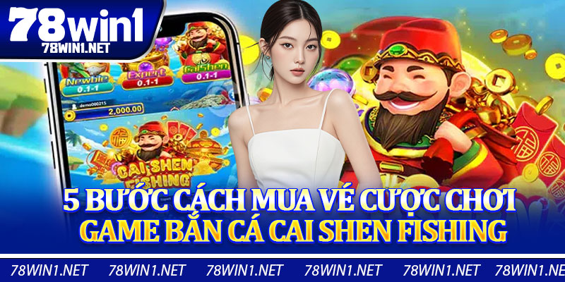 5 Bước Cách Mua Vé Cược Chơi Game Bắn Cá Cai Shen Fishing