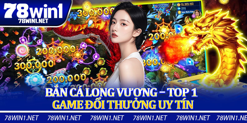 Bắn Cá Long Vương – Top 1 Game Đổi Thưởng Uy Tín