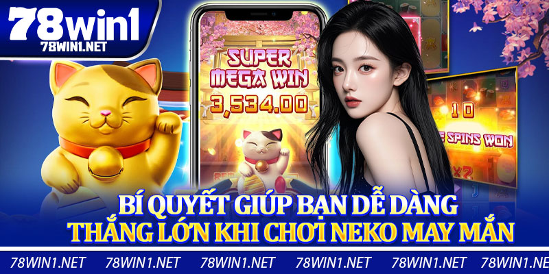 Bí Quyết Giúp Bạn Dễ Dàng Thắng Lớn Khi Chơi Neko May Mắn