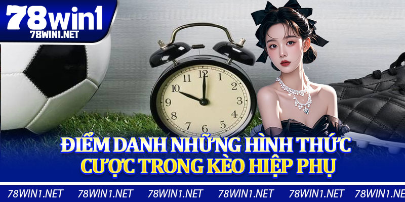 Điểm Danh Những Hình Thức Cược Trong Kèo Hiệp Phụ