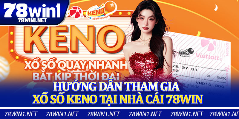 Hướng Dẫn Tham Gia Xổ Số Keno Tại Nhà Cái 78WIN
