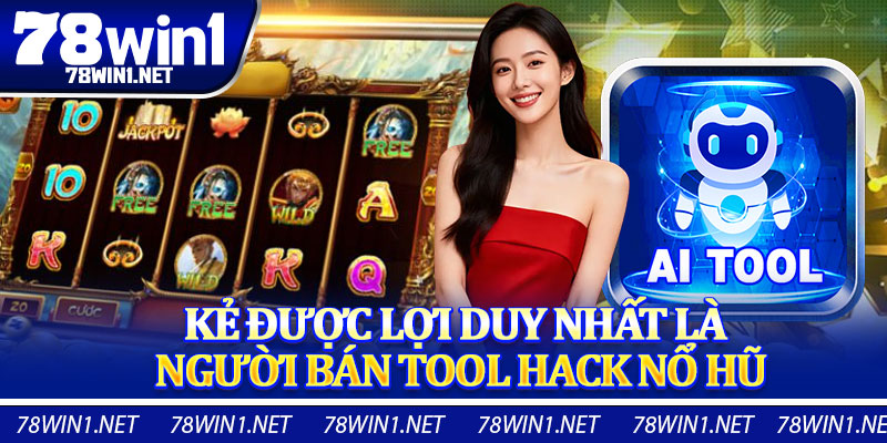 Kẻ Được Lợi Duy Nhất Là Người Bán Tool Hack Nổ Hũ