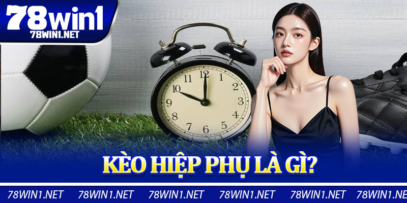 Kèo Hiệp Phụ Là Gì?