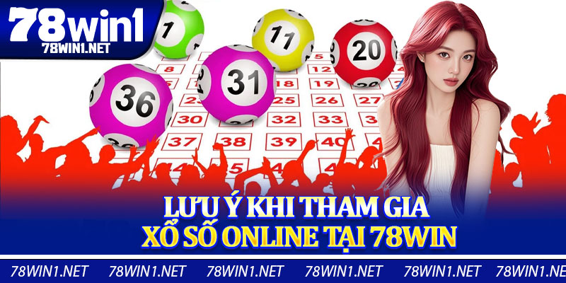 Lưu Ý Khi Tham Gia Xổ Số Online Tại 78WIN