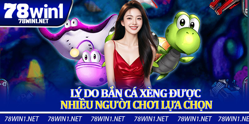 Lý Do Bắn Cá Xèng Được Nhiều Người Chơi Lựa Chọn