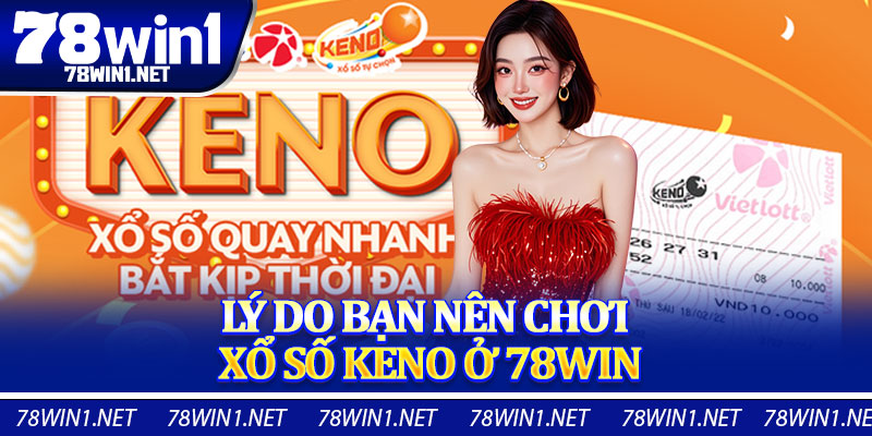 Lý Do Bạn Nên Chơi Xổ Số Keno Ở 78WIN