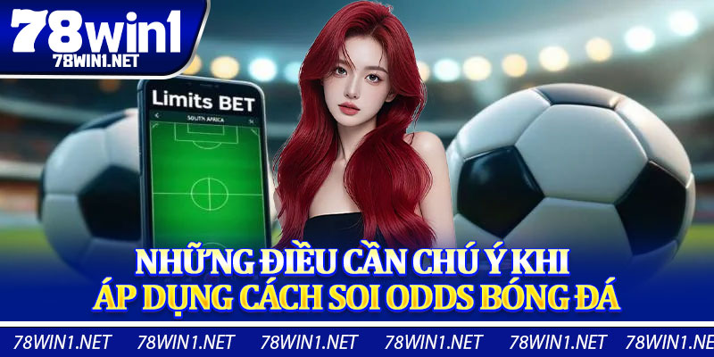 Những Điều Cần Chú Ý Khi Áp Dụng Cách Soi Odds Bóng Đá