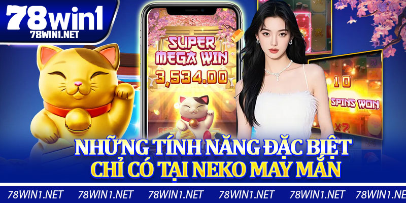 Những Tính Năng Đặc Biệt Chỉ Có Tại Neko May Mắn