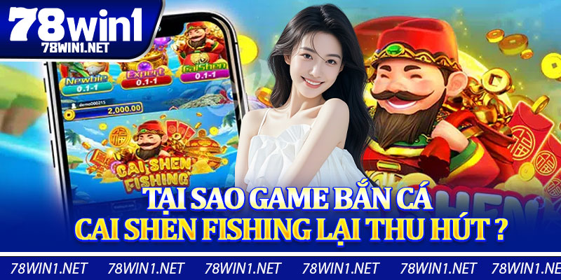 Tại Sao Game Bắn Cá Cai Shen Fishing Lại Thu Hút ?