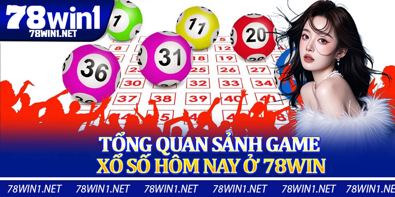 Tổng Quan Sảnh Game Xổ Số Hôm Nay Ở 78WIN