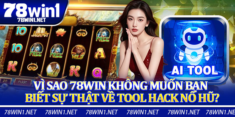 Vì Sao 78WIN Không Muốn Bạn Biết Sự Thật Về Tool Hack Nổ Hũ?